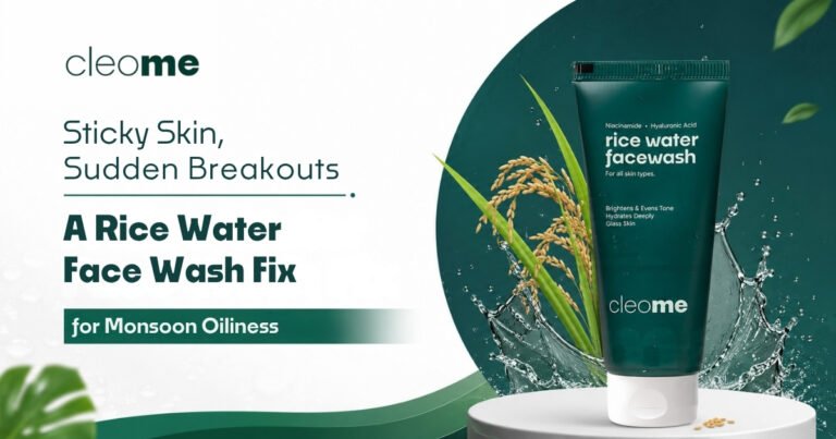 Sticky Skin, Sudden Breakouts: A Rice Water Face Wash Fix for Monsoon Oiliness